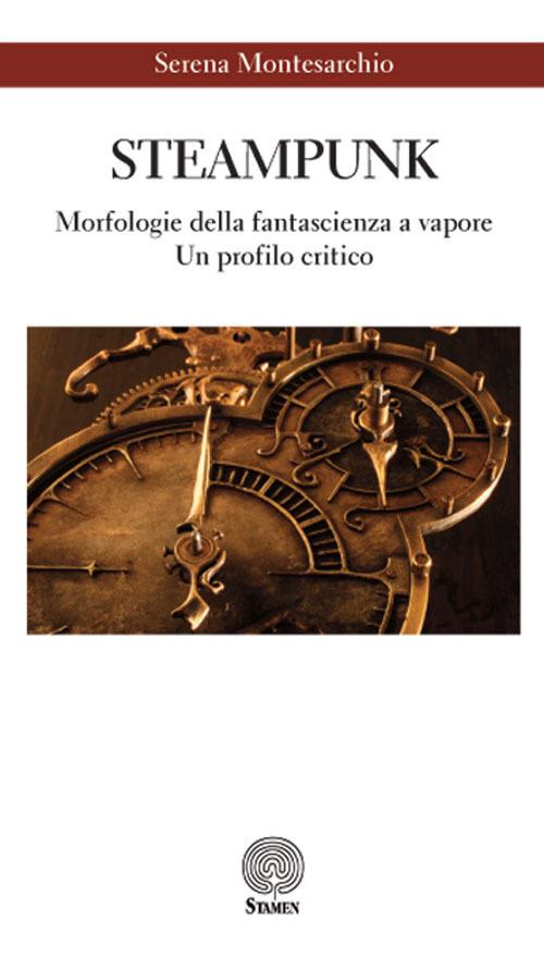 Steampunk. Morfologie della fantascienza a vapore. Un profilo critico - Serena Montesarchio - copertina