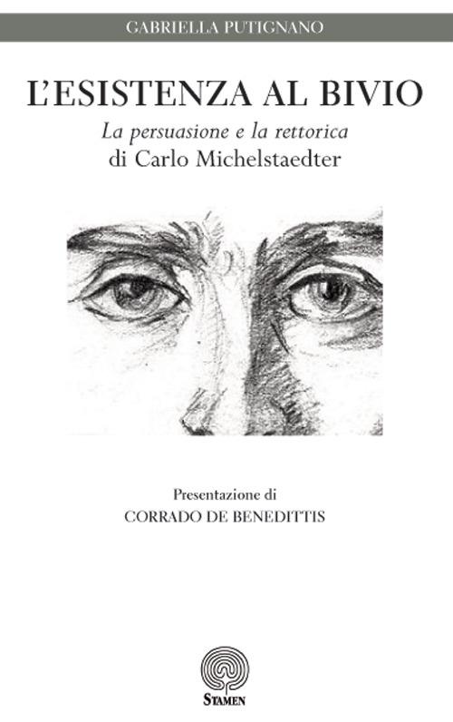 L' esistenza al bivio. «La persuasione e la rettorica» di Carlo Michelstaedter - Gabriella Putignano - copertina