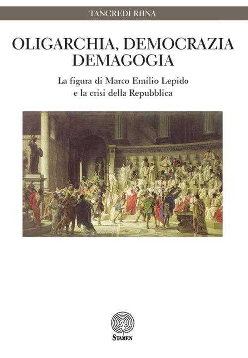 Oligarchia, democrazia, demagogia. La figura di Marco Emilio Lepido e la crisi della Repubblica - Tancredi Riina - copertina