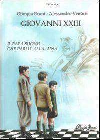 Giovanni XXIII. Il papa buono che parlò alla luna - Olimpia Bruni,Alessandro Venturi - copertina
