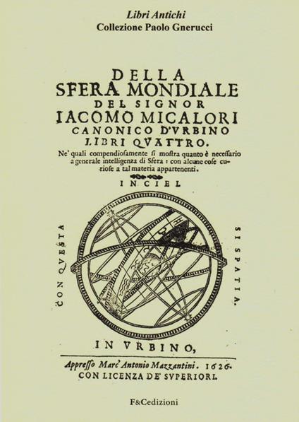 Della sfera mondiale. Libri quattro ne'quali compendiosamente si mostra quanto è necessario a generale intelligenza di sfera (rist. anast. Urbino, 1626) - Giacomo Micalori - copertina