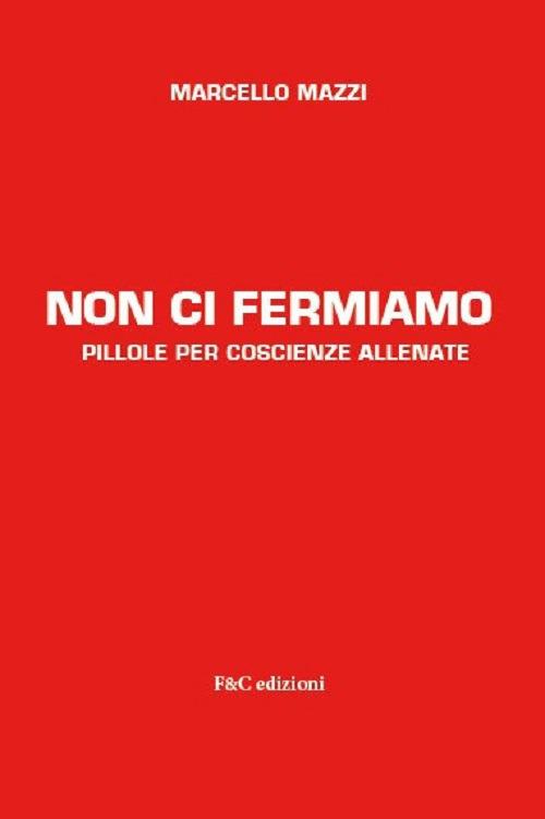 Non ci fermiamo. Pillole per coscienze allenate - Marcello Mazzi - copertina