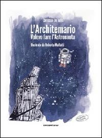 L' architemario. Volevo fare l'astronauta - Christian De Iuliis - copertina