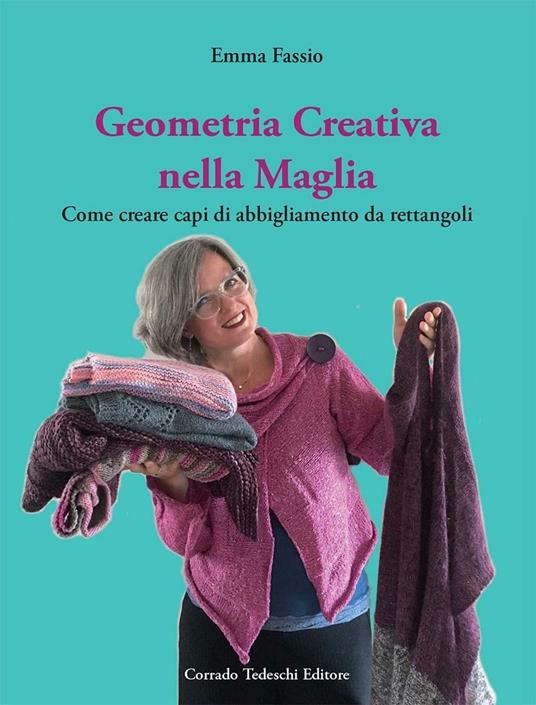 Geometria creativa nella maglia. Come creare capi di abbigliamento da  rettangoli - Emma Fassio - Libro - Corrado Tedeschi Editore - | IBS