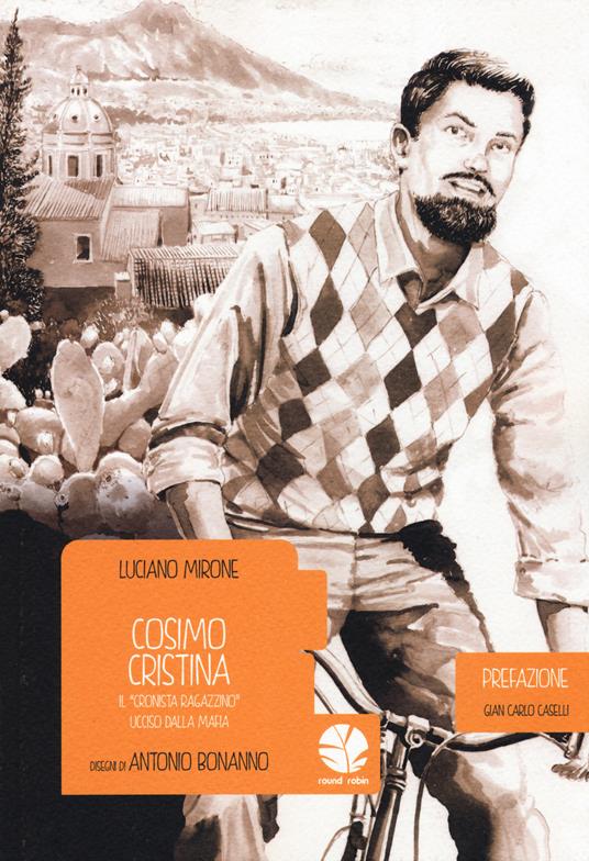 Cosimo Cristina. Il «cronista ragazzino» ucciso dalla mafia - Luciano Mirone,Antonio Bonanno - copertina