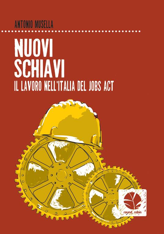 Nuovi schiavi. Il lavoro nell'Italia del Jobs act - Antonio Musella - ebook