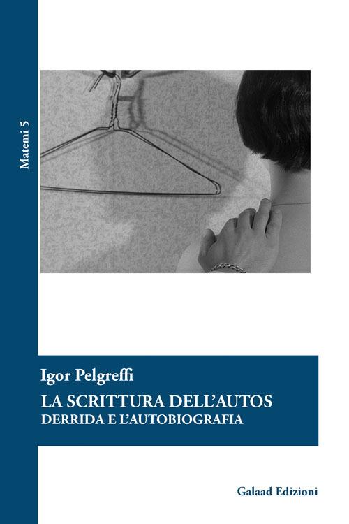 La scrittura dell'autos Derrida e l'autobiografia - Igor Pelgreffi - copertina