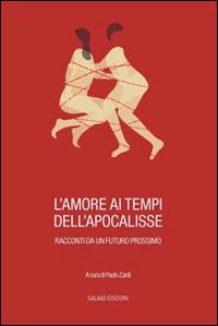 L' amore ai tempi dell'apocalisse. Racconti da un futuro prossimo - copertina