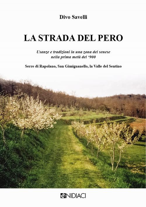 La strada del pero. Usanze e tradizioni in una zona del senese nella prima metà del '900 Serre di Rapolano, San Gimignanello, la Valle del Sentino - Divo Savelli - copertina