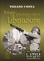 Bologna prima, durante e dopo la Liberazione