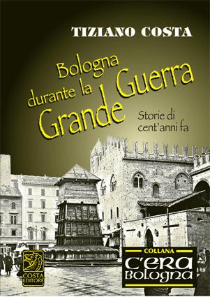 Bologna durante la grande guerra - Tiziano Costa - copertina