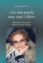 La mia patria sono stati i libri. Ritratto di mia madre Fedora Servetti Donati