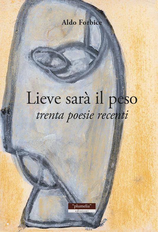 Lieve sarà il peso. Trenta poesie recenti - Aldo Forbice - copertina