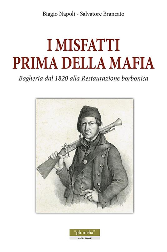 I misfatti prima della mafia. Bagheria dal 1820 alla Restaurazione Borbonica - Biagio Napoli,Salvatore Brancato - copertina