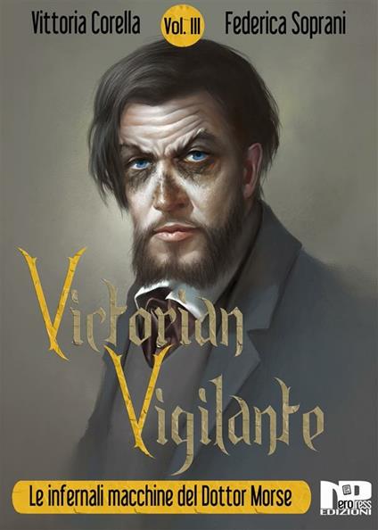 Victorian Vigilante. Le infernali macchine del dottor Morse. Vol. 3 - Vittoria Corella,Federica Soprani - ebook