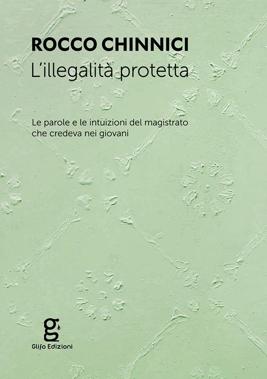 L' illegalità protetta. Le parole e le intuizioni del magistrato che credeva nei giovani - Rocco Chinnici - copertina