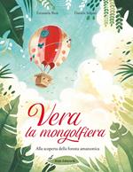 Vera la mongolfiera. Alla scoperta della foresta amazzonica. Ediz. illustrata