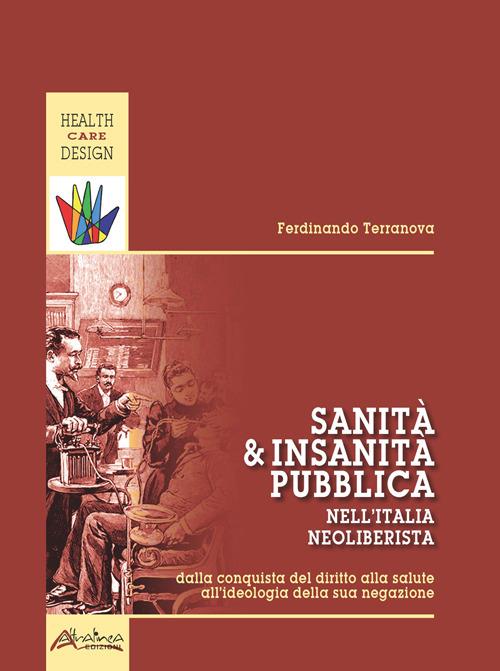 Sanità e insanità pubblica nell'Italia neoliberista. Dalla conquista del diritto alla salute all'ideologia della sua negazione - Ferdinando Terranova - copertina