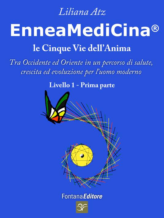 Enneamedicina. Le cinque vie dell'anima. Tra Occidente ed Oriente in un percorso di salute, crescita ed evoluzione per l'uomo moderno. Livello 1. Parte prima - Liliana Atz - copertina