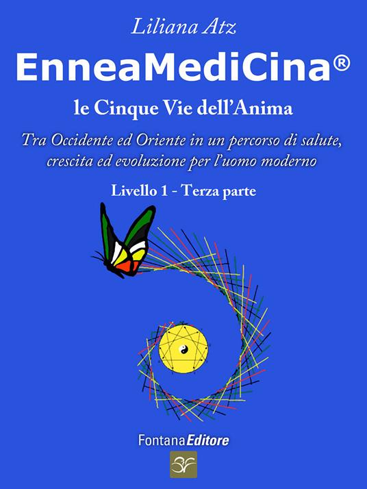 Enneamedicina. Le cinque vie dell'anima. Tra Occidente ed Oriente in un percorso di salute, crescita ed evoluzione per l'uomo moderno. Livello 1. Parte terza - Liliana Atz - copertina