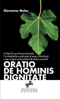 Oratio de hominis dignitate. Ai figli di una nuova umanità: l'irrimediabile condizione di esseri individuali come origine primordiale del dolore umano? - Giovanna Mulas - copertina