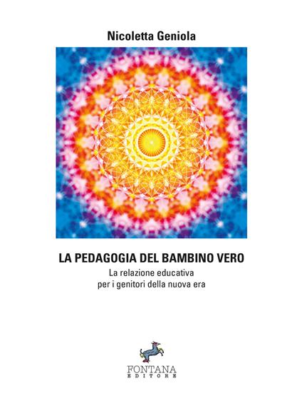 La pedagogia del bambino vero. La relazione educativa per i genitori della nuova era - Nicoletta Geniola - ebook