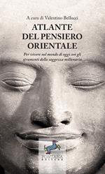 Atlante del pensiero orientale. Per vivere nel mondo di oggi con gli strumenti della saggezza millenaria