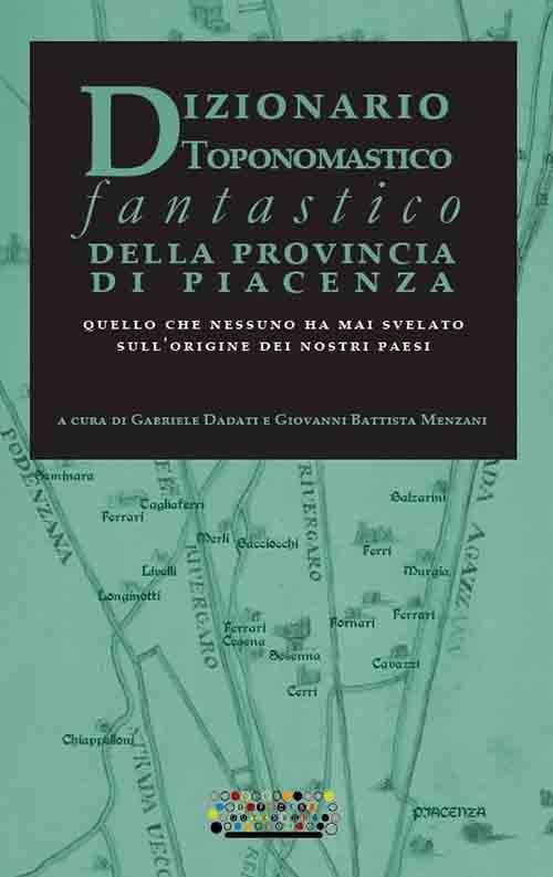 Dizionario toponomastico fantastico della provincia di Piacenza. Quello che nessuno ha mai svelato sull'origine dei nostri paesi - copertina