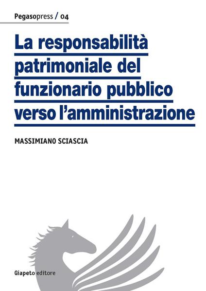 La responsabilità patrimoniale del funzionario pubblico verso l'amministrazione - Massimiano Sciascia - copertina
