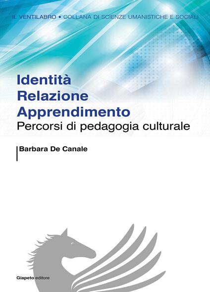 Identità relazione apprendimento. Percorsi di pedagogia culturale - Barbara De Canale - copertina