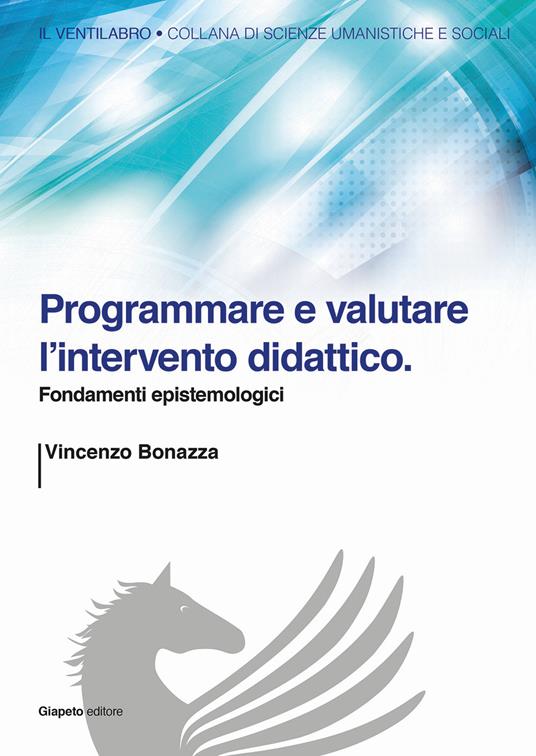 Programmare e valutare l'intervento didattico. Fondamenti epistemologici - Vincenzo Bonazza - copertina