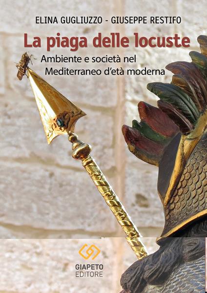 La piaga delle locuste. Ambiente e società nel Mediterraneo d'età moderna - Elina Gugliuzzo,Giuseppe Restifo - copertina