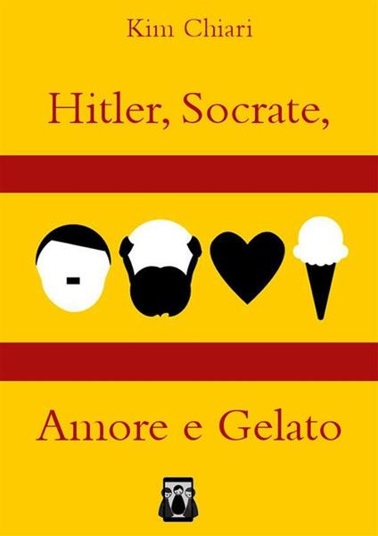 Hitler, Socrate, amore e gelato - Kim Chiari - ebook