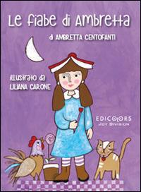 Le fiabe di Ambretta. Ediz. illustrata - Ambretta Centofanti,Liliana Carone - copertina