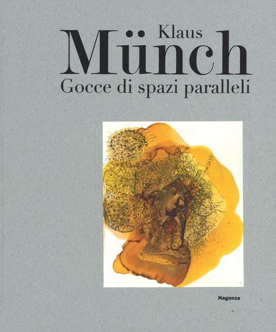Klaus Münch. Gocce di spazi paralleli. Catalogo della mostra (Milano, 17 febbraio-23 marzo 2016). Ediz. illustrata - copertina