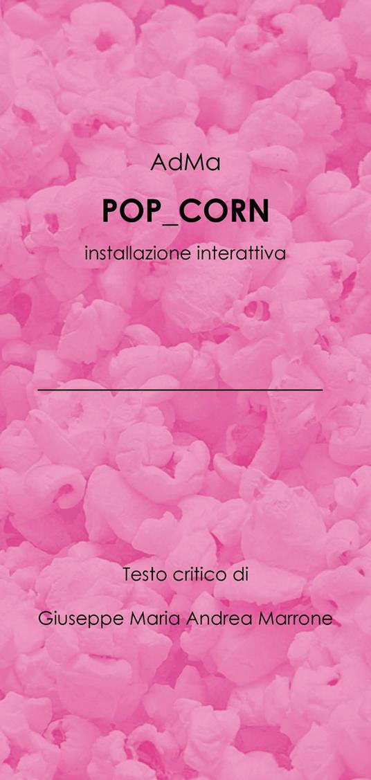 AdMa. Pop_corn. L'estetica dell'indifferenza. Intsallazione interattiva - Giuseppe Maria Andrea Marrone - copertina