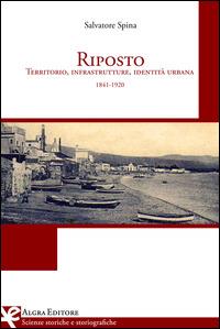 Riposto. Territorio, infrastrutture, identità urbana (1841-1920) - Salvatore Spina - copertina