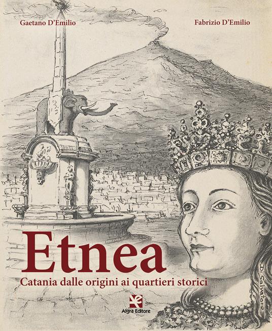 Etnea. Catania dalle origini ai quartieri storici - Gaetano D'Emilio,Fabrizio D'Emilio - copertina