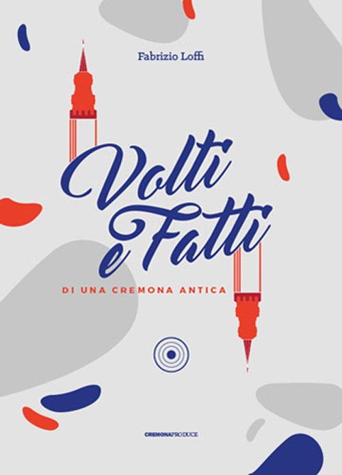 Volti e fatti di una Cremona antica - Fabrizio Loffi - copertina