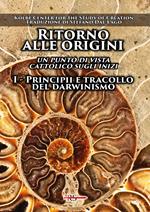 Ritorno alle origini. Vol. 1: Principii e tracollo del darwinismo. Un punto di vista cattolico sugli inizi