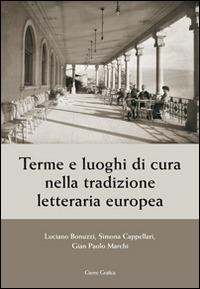 Terme e luoghi di cura nella tradizione letteraria europea - Luciano Bonuzzi,Simona Cappellari,G. Paolo Marchi - copertina