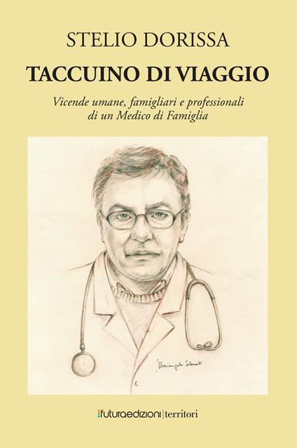 Taccuino di viaggio. Vicende umane, famigliari e professionali di un medico di famiglia - Stelio Dorissa - copertina