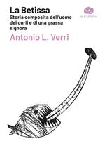 La Betissa. Storia composita dell'uomo dei curli e di una grassa signora