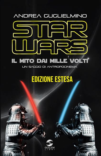 Star Wars: il mito dai mille volti. Un saggio di antropocinema. Ediz. estesa - Andrea Guglielmino - copertina