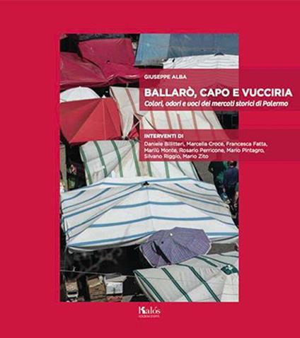 Ballarò, Capo e Vucciria. Colori, odori e voci dei mercati storici di Palermo - Giuseppe Alba - copertina