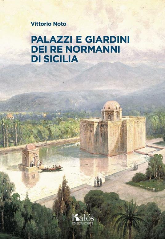 Palazzi e giardini dei Re normanni di Sicilia - Vittorio Noto - copertina