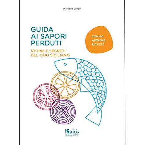 Guida ai sapori perduti. Storie e segreti del cibo siciliano con quaranta antiche ricette - Marcella Croce - copertina