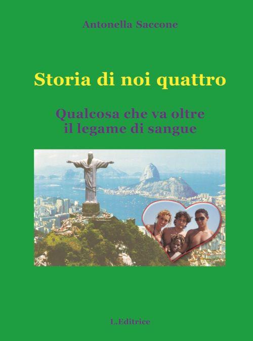 Storia di noi quattro. Qualcosa che va oltre il legame di sangue - Antonella Saccone - copertina