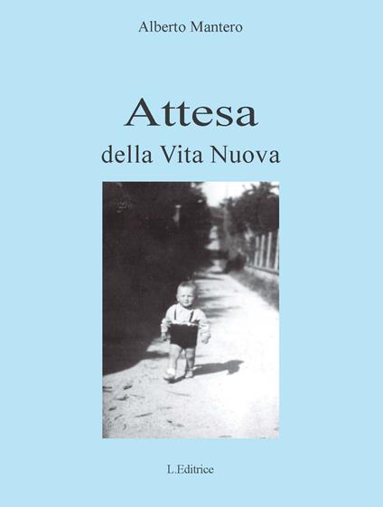 Attesa della nuova vita. Frammenti di una vita - Alberto Mantero,Silvana Ercole - copertina