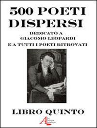 500 poeti dispersi. Dedicato a G. Leopardi e a tutti i poeti ritrovati. Vol. 5 - copertina